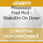 Mississippi Fred Mcd - ShakeEm On Down cd