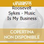 Roosevelt Sykes - Music Is My Business cd musicale di Roosevelt Sykes