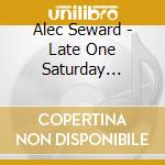 Alec Seward - Late One Saturday Evening cd musicale di Alec Seward