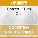 Hotrats - Turn Ons cd musicale di Hotrats