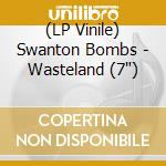 (LP Vinile) Swanton Bombs - Wasteland (7') vinile