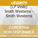 (LP Vinile) Smith Westerns - Smith Westerns vinile