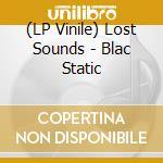 (LP Vinile) Lost Sounds - Blac Static lp vinile di Sounds Lost