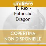T. Rex - Futuristic Dragon cd musicale di T