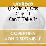 (LP Vinile) Otis Clay - I Can'T Take It lp vinile di Otis Clay