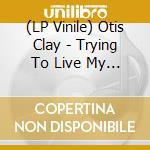 (LP Vinile) Otis Clay - Trying To Live My Life Without You vinile