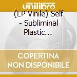 (LP Vinile) Self - Subliminal Plastic Motives vinile