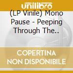 (LP Vinile) Mono Pause - Peeping Through The.. lp vinile di Mono Pause