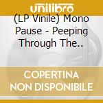 (LP Vinile) Mono Pause - Peeping Through The..