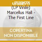 (LP Vinile) Marcellus Hall - The First Line