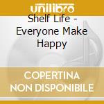 Shelf Life - Everyone Make Happy cd
