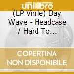 (LP Vinile) Day Wave - Headcase / Hard To Read lp vinile di Day Wave