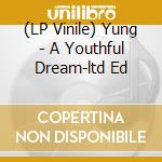 (LP Vinile) Yung - A Youthful Dream-ltd Ed lp vinile di Yung