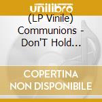 (LP Vinile) Communions - Don'T Hold Anything Back / Eternity (7