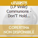 (LP Vinile) Communions - Don'T Hold Anything Back / Eternity (7")