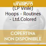 (LP Vinile) Hoops - Routines - Ltd.Colored lp vinile di Hoops