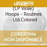 (LP Vinile) Hoops - Routines - Ltd.Colored vinile