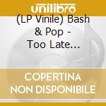 (LP Vinile) Bash & Pop - Too Late (Featuring Nicole Atkins) (7')