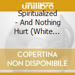 Spiritualized - And Nothing Hurt (White Vinyl) cd