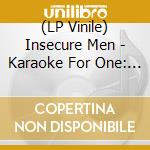 (LP Vinile) Insecure Men - Karaoke For One: Vol. 1 lp vinile di Insecure Men