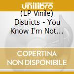 (LP Vinile) Districts - You Know I'm Not Going Anywhere vinile