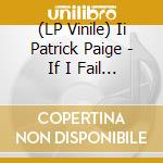 (LP Vinile) Ii Patrick Paige - If I Fail Are We Still Cool? vinile