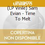 (LP Vinile) Sam Evian - Time To Melt vinile