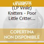 (LP Vinile) Knitters - Poor Little Critter On The Road lp vinile