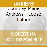 Courtney Marie Andrews - Loose Future cd musicale