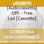 (Audiocassetta) Off! - Free Lsd [Cassette] cd