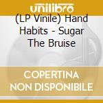 (LP Vinile) Hand Habits - Sugar The Bruise vinile