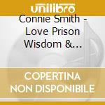 Connie Smith - Love Prison Wisdom & Heartaches cd musicale