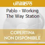 Pablo - Working The Way Station cd