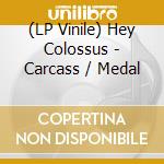 (LP Vinile) Hey Colossus - Carcass / Medal