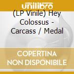 (LP Vinile) Hey Colossus - Carcass / Medal vinile