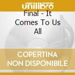Final - It Comes To Us All cd