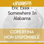 Eric Essix - Somewhere In Alabama cd musicale di Eric Essix