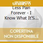 Less Pain Forever - I Know What It'S Like To Want To Dance cd