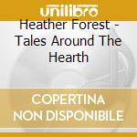 Heather Forest - Tales Around The Hearth cd musicale di Heather Forest