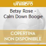 Betsy Rose - Calm Down Boogie cd musicale di Betsy Rose