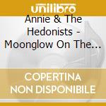 Annie & The Hedonists - Moonglow On The Midway cd musicale di Annie & The Hedonists