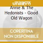 Annie & The Hedonists - Good Old Wagon cd musicale di Annie & The Hedonists