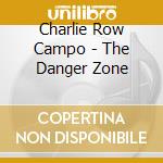 Charlie Row Campo - The Danger Zone cd musicale di Charlie Row Campo