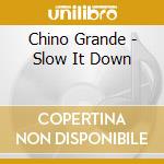 Chino Grande - Slow It Down cd musicale di Chino Grande