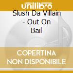 Slush Da Villain - Out On Bail cd