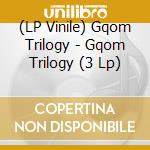 (LP Vinile) Gqom Trilogy - Gqom Trilogy (3 Lp) vinile