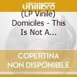 (LP Vinile) Domiciles - This Is Not A Zen Garden vinile