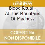 Blood Ritual - At The Mountains Of Madness cd musicale di Blood Ritual