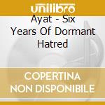 Ayat - Six Years Of Dormant Hatred