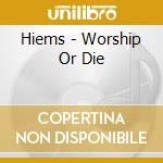 Hiems - Worship Or Die cd